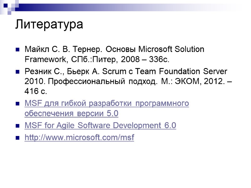 Литература Майкл С. В. Тернер. Основы Microsoft Solution Framework, СПб.:Питер, 2008 – 336с. Резник